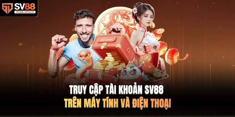 Truy cập tài khoản SV88 trên máy tính và điện thoại